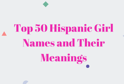 Top 50 Hispanic Girl Names and Their Meanings