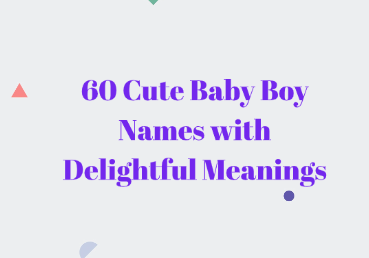 60 Cute Baby Boy Names with Delightful Meanings